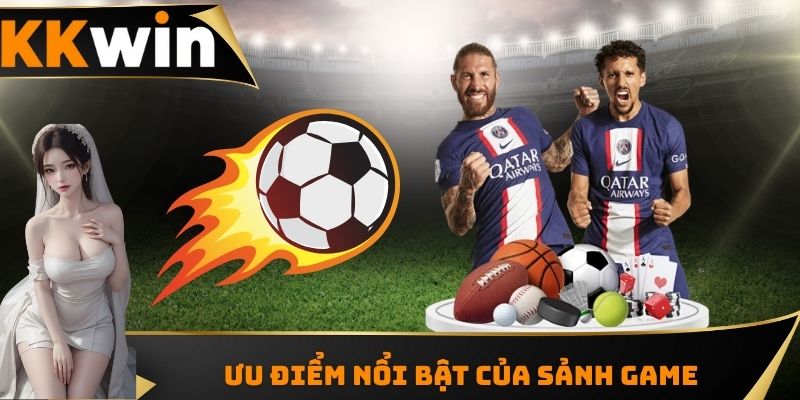 Ưu điểm nổi bật của  sảnh game